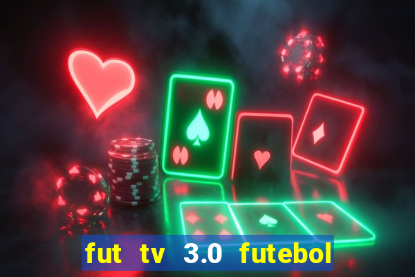 fut tv 3.0 futebol ao vivo